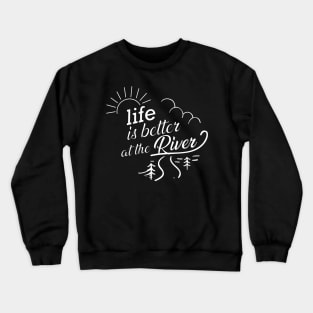 River - Life is better at the river Crewneck Sweatshirt